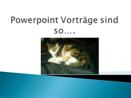 Powerpoint Vorträge sind so..